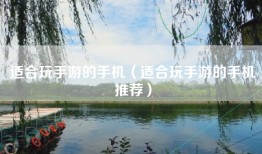 适合玩手游的手机（适合玩手游的手机推荐）